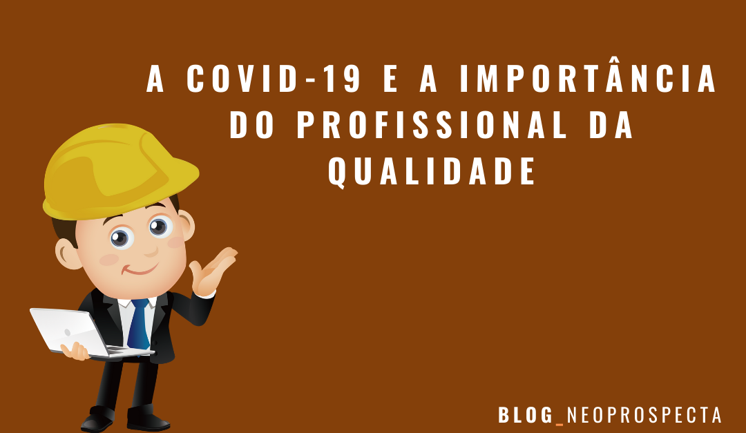 A COVID-19 e a importância do profissional da qualidade